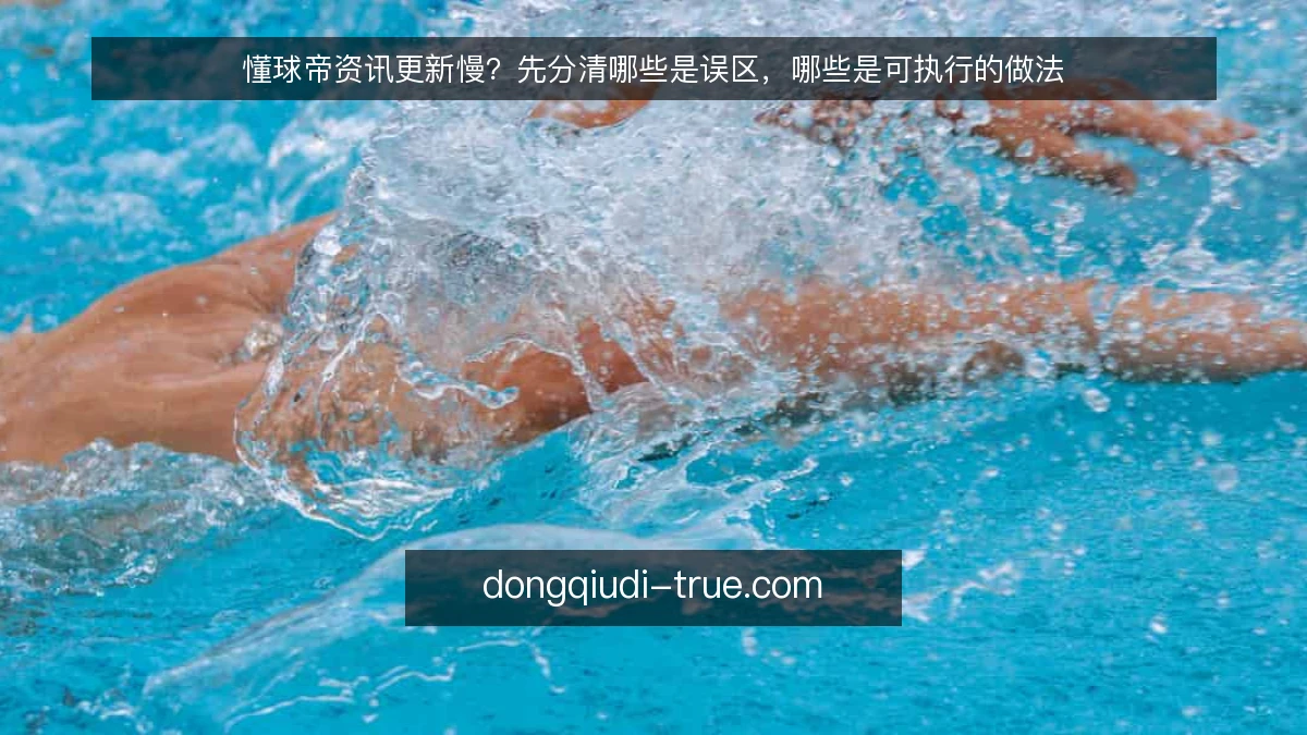 懂球帝资讯更新慢？先分清哪些是误区，哪些是可执行的做法